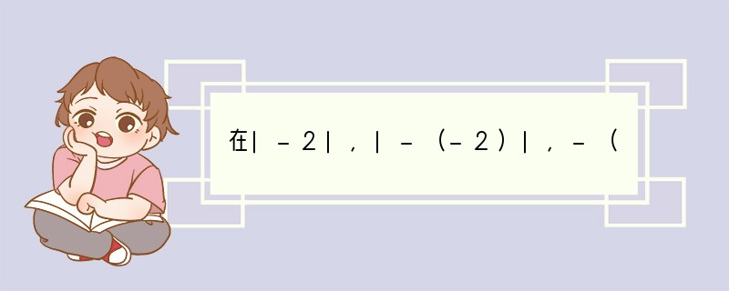 在|-2|，|-（-2）|，-（ 2）， （-2），-|-2|，-22中，负数有（　